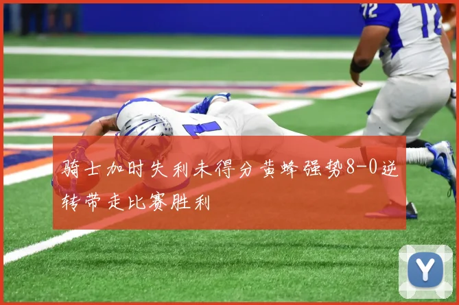 骑士加时失利未得分黄蜂强势8-0逆转带走比赛胜利