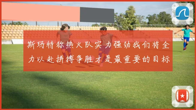 斯玛特称热火队实力强劲我们将全力以赴拼搏争胜才是最重要的目标